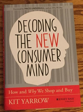 Item #036680 Decoding the New Consumer Mind, How and Why We Shop and Buy. Kit Yarrow