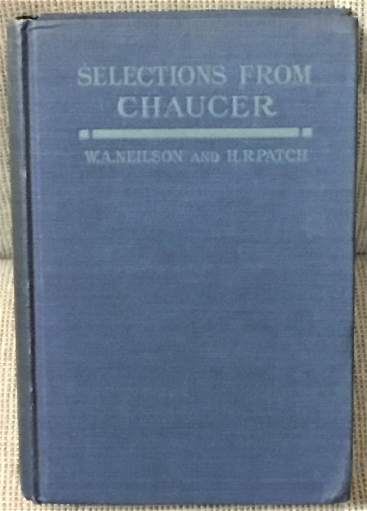 Item #036689 Selections from Chaucer. President of Smith College William Allan Neilson, Formerly Professor of English in Harvard University, Ph d. Associate Professor of English in Smith College Howard Rollin Patch.