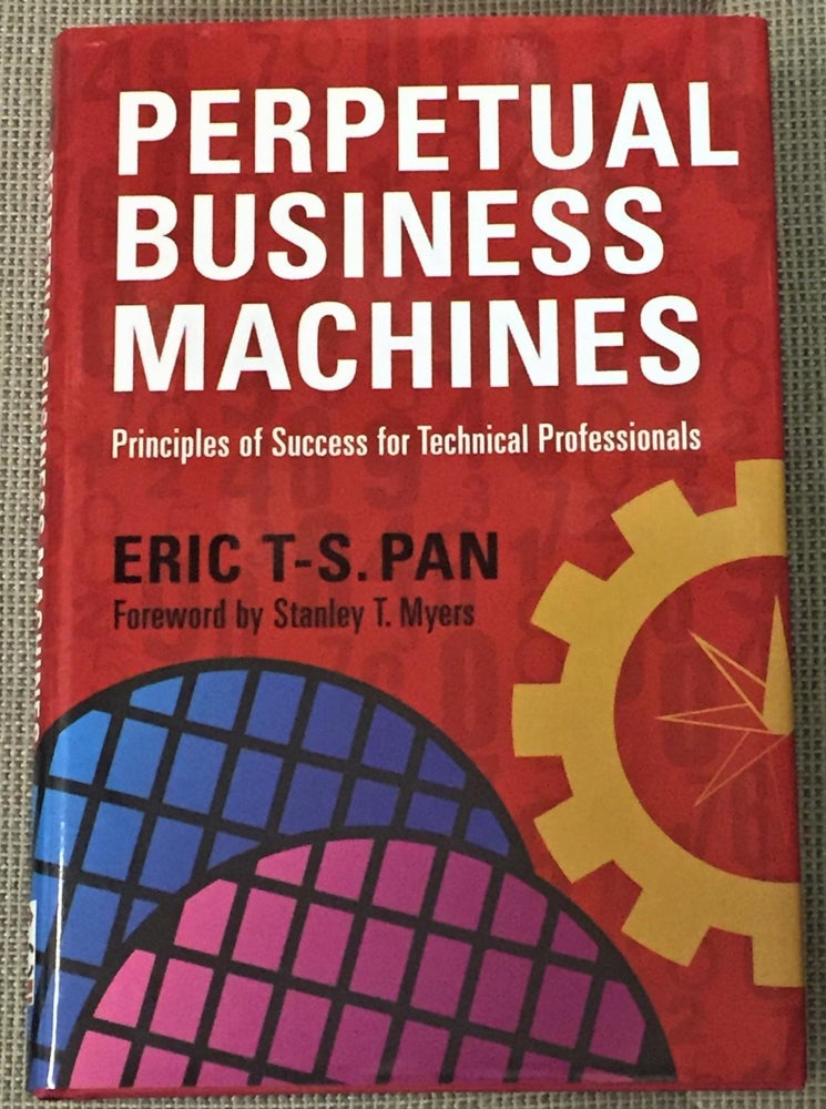 Item #037196 Perpetual Business Machines, Principles of Success for Technical Professionals. Eric T-S. Pan.