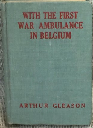 Item #037279 With the First War Ambulance in Belgium, Young Hilda at the Wars. Arthur H. Gleason