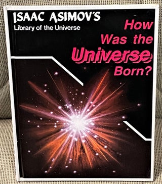 Item #041611 Isaac Asimov's Library of the Universe How Was the Universe Born? Isaac Asimov