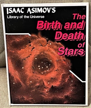 Item #041612 Isaac Asimov's Library of the Universe the Birth and Death of Stars. Isaac Asimov