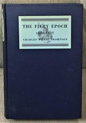 Item #041643 The Fiery Epoch 1830-1877. Charles Willis Thompson