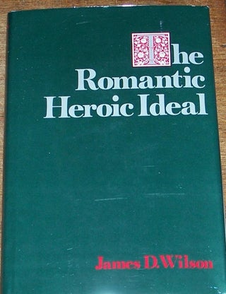 Item #041711 The Romantic Heroic Ideal. James D. Wilson