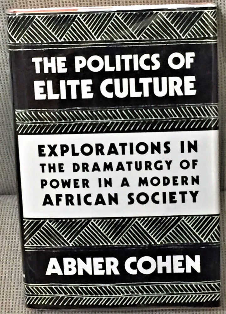 Item #041893 The Politics of Elite Culture, Explorations in the Dramaturgy of Power in a Modern African Society. Abner Cohen.