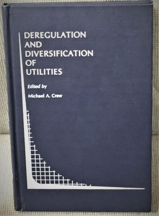 Item #54955 Deregulation and Diversification of Utilities. Michael A. Crew