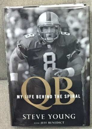Item #55033 QB, My Life Behind the Spiral. Steve Young, Jeff Benedict