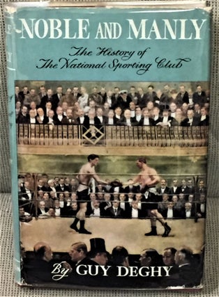 Item #55587 Noble and Manly, The History of the National Sporting Club. Guy Deghy