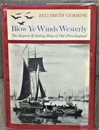 Item #55862 Blow Ye Winds Westerly, The Seaports & Sailing Ships of Old New England. Elizabeth...