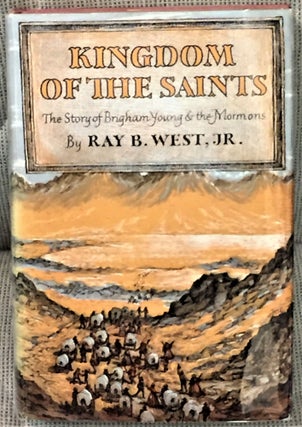 Item #56250 Kingdom of the Saints, The Story of Brigham Young & the Mormons. Ray B. West Jr