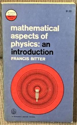 Item #56312 Mathematical Aspects of Physics: An Introduction. Francis Bitter