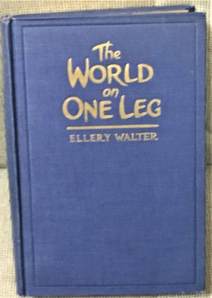 Item #56611 The World on One Leg. Ellery Walter