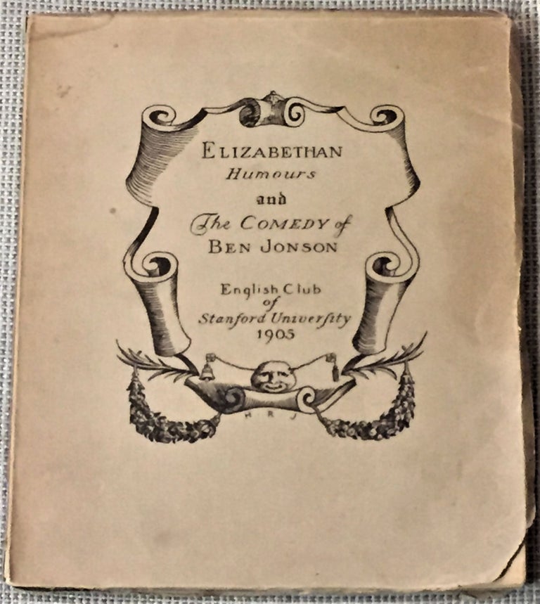 Item #56918 Elizabethan Humours and the Comedy of Ben Jonson: being the Book of the Play of "Every Man in his Humour", 1598, as produced by The English Club of Stanford University, 1905. Ben Jonson.