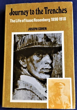 Item #56935 Journey to the Trenches, The Life of Isaac Rosenberg 1890-1918. Joseph Cohen