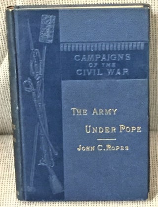 Item #56954 The Army under Pope, Campaigns of the Civil War, Part IV. John Codman Ropes
