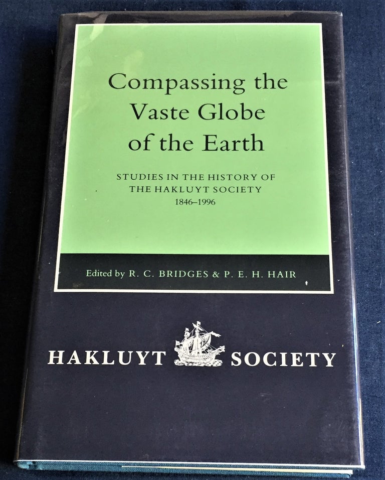 Item #56995 Compassing the Vaste Globe of the Earth, Studies in the History of the Hakluyt Society 1846-1946. R C. Bridges, P E. H. Hair.