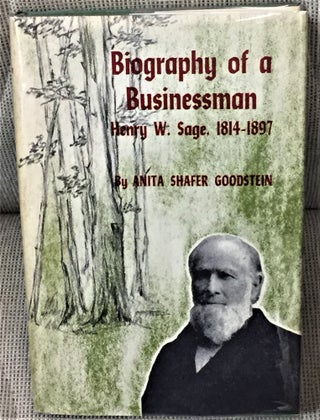 Item #56999 Biography of a Businessman, Henry W. Sage, 1814-1897. Anita Shafer Goodstein