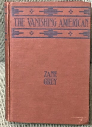 Item #57425 The Vanishing American. Zane Grey