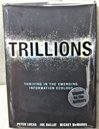 Item #57457 Trillions, Thriving in the Emerging Information Ecology. Joe Ballay Peter Lucas,...