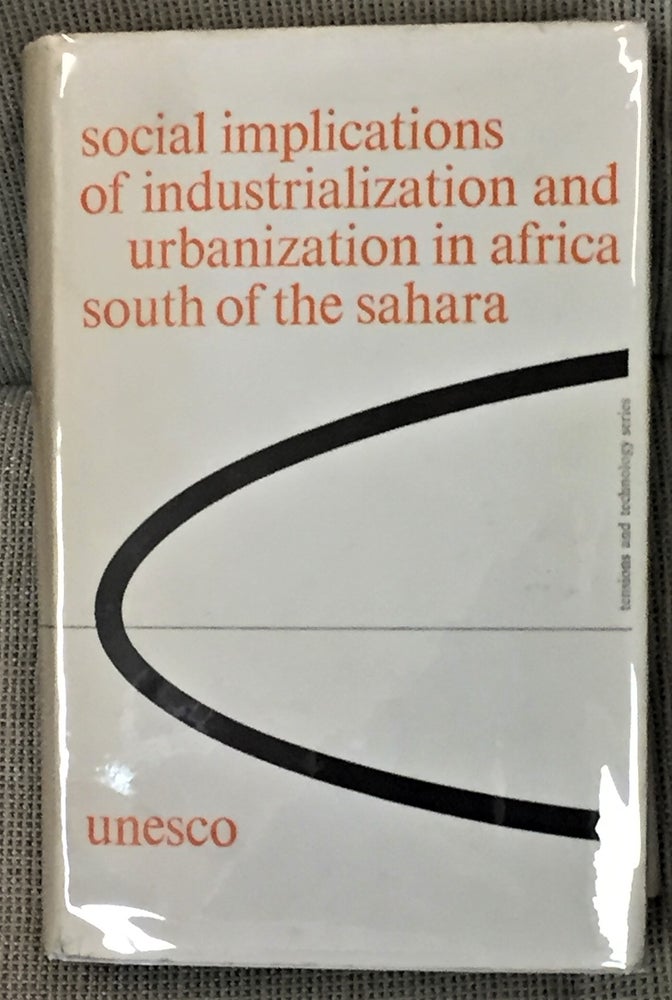 Item #57500 Social Implications of Industrialization and Urbanization in Africa South of the Sahara. The International African Institute Unesco.