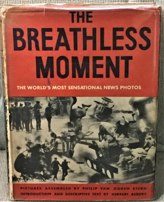 Item #57579 The Breathless Moment, The World's Most Sensational News Photos. Herbert Asbury,...