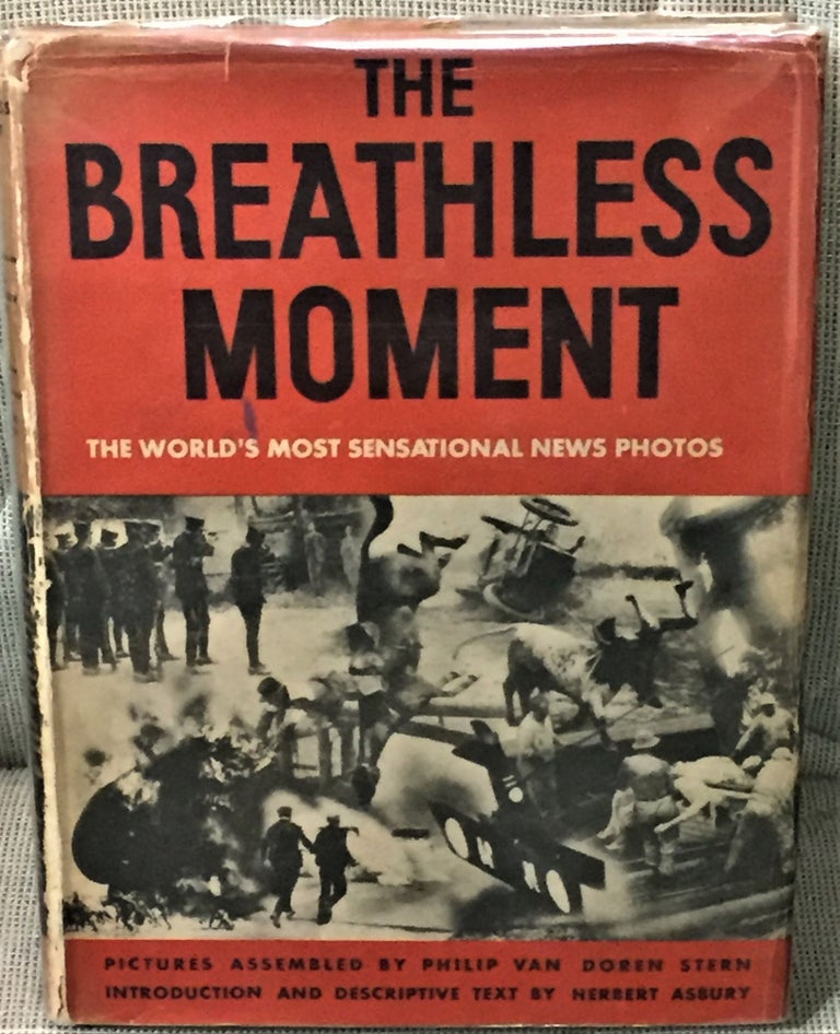 Item #57579 The Breathless Moment, The World's Most Sensational News Photos. Herbert Asbury, Philip Van Doren Stern, text, picture.
