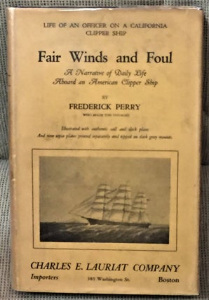 Item #57764 Fair Winds & Foul, A Narrative of Daily Life Aboard an American Clipper Ship....