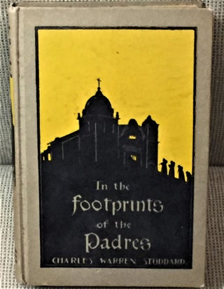 Item #57865 In the Footprints of the Padres. Charles Warren Stoddard