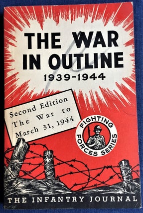 Item #57871 The War in Outline 1939-1944, Second Edition, The War to March 31, 1944. The War...