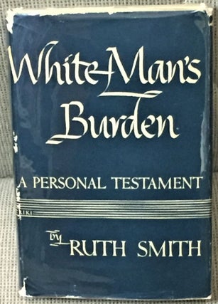 Item #58104 White Man's Burden: A Personal Testament. Ruth Smith