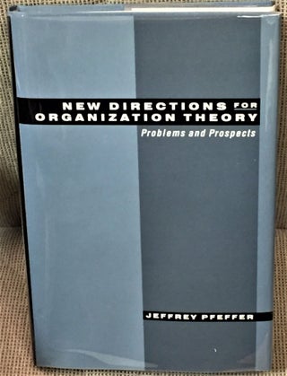 Item #58464 New Directions for Organization Theory, Problems and Prospects. Jeffrey Pfeffer