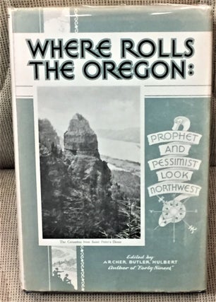 Item #58580 Where Rolls the Oregon, Prophet and Pessimist Look Northwest. Archer Butler Hulbert