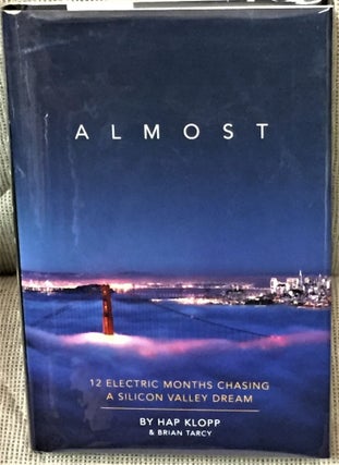 Item #58611 Almost, 12 Electric Months Chasing a Silicon Valley Dream. Hap Klopp, Brian Tarcy