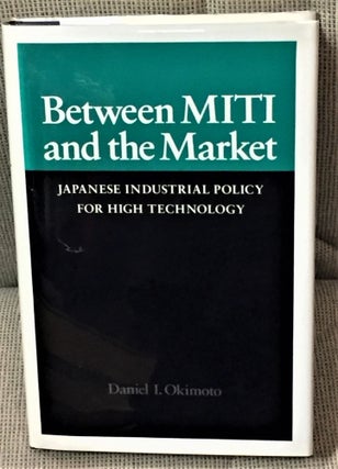 Item #58662 Between Miti and the Market, Japanese Industrial Policy for High Technology. Daniel...