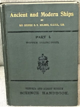 Item #58817 Ancient and Modern Ships, Part 1, Wooden Sailing-Ships. Sir George C. V. Holmes