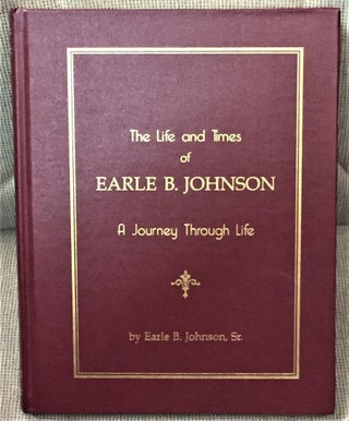 Item #59087 The Life and Times of Earle B. Johnson, A Journey Through Life. Earle B. Johnson Sr