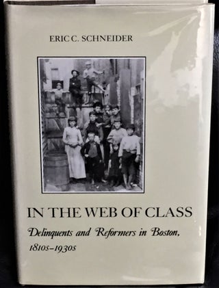 Item #59128 In the Web of Class, Delinquents and Reformers in Boston, 1810's to 1930's. Eric C....