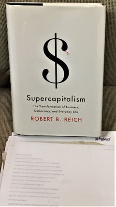Item #59241 Supercapitalism, The Transformation of Business, Democracy, and Everyday Life. Robert...