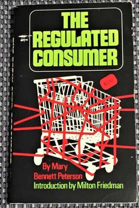 Item #59287 The Regulated Consumer. Milton Friedman Mary Bennett Peterson, Introduction