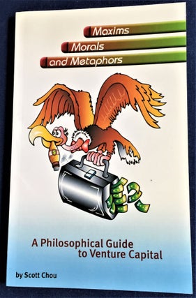 Item #59455 Maxims, Morals, and Metaphors, A Philosophical Guide to Venture Capital. Scott Chou