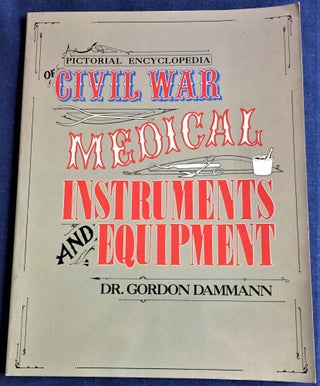 Item #59828 A Pictorial Encyclopedia of Civil War Medical Instruments and Equipment. Dr. Gordon...