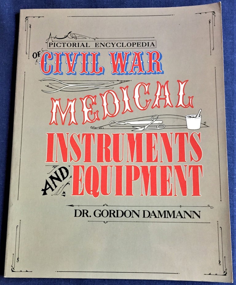 Item #59828 A Pictorial Encyclopedia of Civil War Medical Instruments and Equipment. Dr. Gordon Dammann.