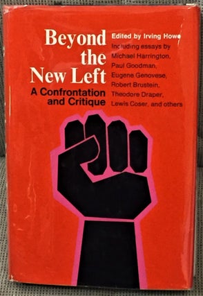 Item #59898 Beyond the New Left, A Confrontation and Critique. Irving Howe, Michael Harrington...