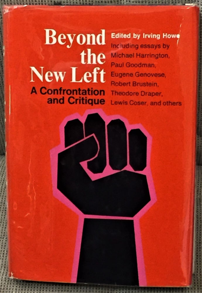 Item #59898 Beyond the New Left, A Confrontation and Critique. Irving Howe, Michael Harrington Paul Goodman.