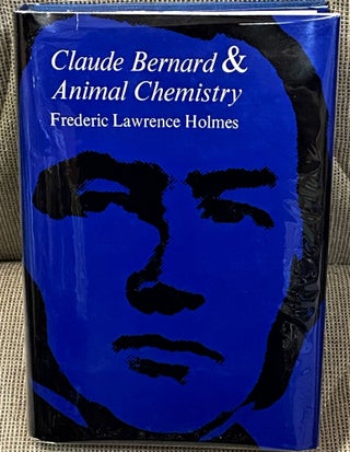 Item #60200 Claude Bernard & Animal Chemistry, The Emergence of a Scientist. Frederic Lawrence...