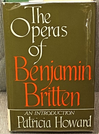 Item #60467 The Operas of Benjamin Britten, An Introduction. Patricia Howard