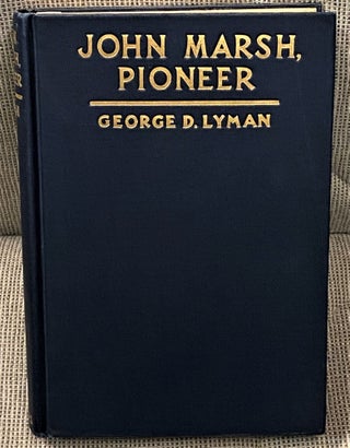 Item #60703 John Marsh, Pioneer, The Life Story of a Trail-Blazer on Six Frontiers. George D. Lyman