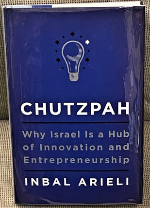 Item #60841 Chutzpah, Why Israel is a Hub of Innovation and Entrepreneurship. Inbal Arieli