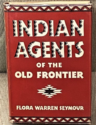 Item #60847 Indian Agents of the Old Frontier. Flora Warren Seymour