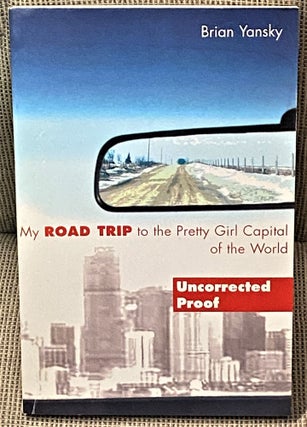 Item #61081 My Road Trip to the Pretty Girl Capital of the World. Brian Yansky